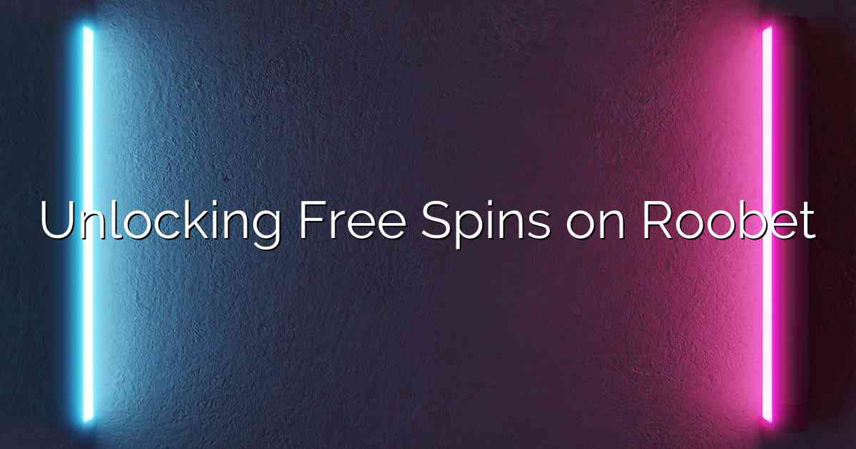 Unlocking Free Spins on Roobet