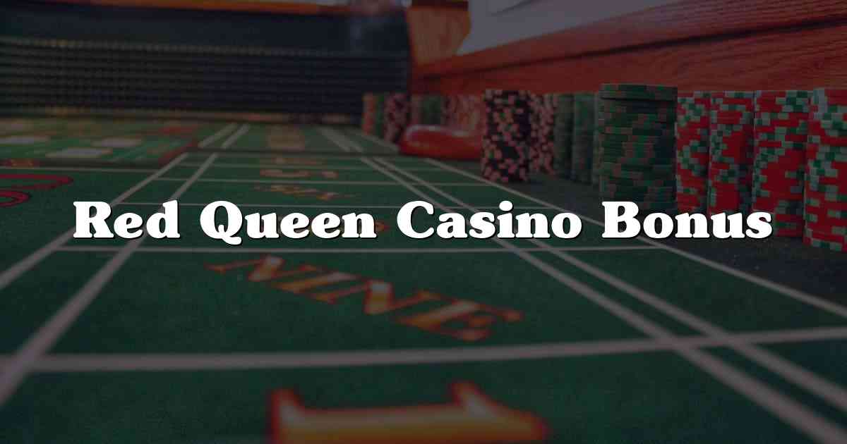 Red Queen Casino Bonus
